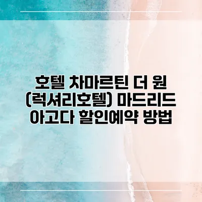 호텔 차마르틴 더 원 (럭셔리호텔) 마드리드 아고다 할인예약 방법