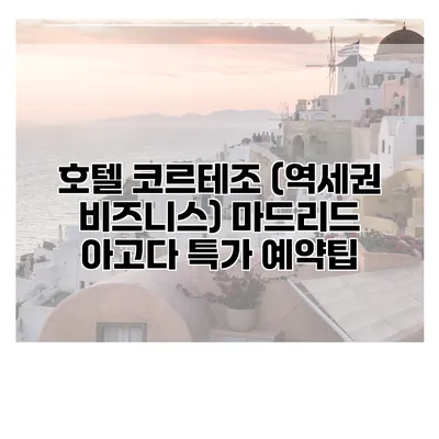 호텔 코르테조 (역세권 비즈니스) 마드리드 아고다 특가 예약팁