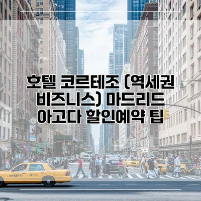 호텔 코르테조 (역세권 비즈니스) 마드리드 아고다 할인예약 팁