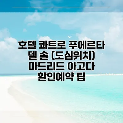 호텔 콰트로 푸에르타 델 솔 (도심위치) 마드리드 아고다 할인예약 팁